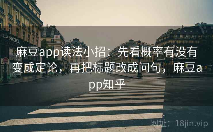 麻豆app读法小招：先看概率有没有变成定论，再把标题改成问句，麻豆app知乎  第2张