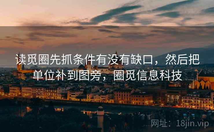 读觅圈先抓条件有没有缺口，然后把单位补到图旁，圈觅信息科技